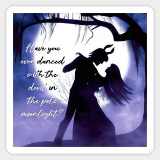 Have you ever danced with the devil in the pale moonlight? Sticker